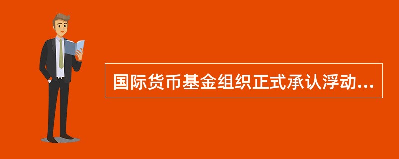 国际货币基金组织正式承认浮动汇率制的时间是（）。
