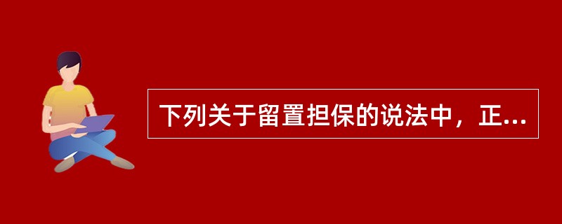 下列关于留置担保的说法中，正确的是（）。