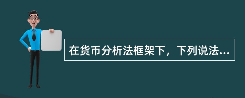 在货币分析法框架下，下列说法中错误的是（）。