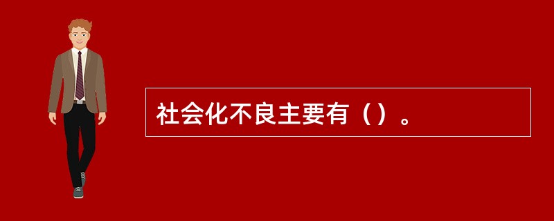 社会化不良主要有（）。
