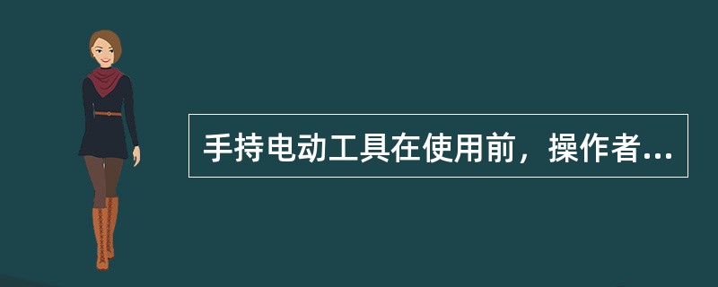 手持电动工具在使用前，操作者应做哪些工作？