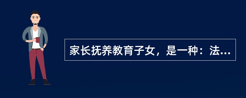 家长抚养教育子女，是一种：法律行为、（）行为。