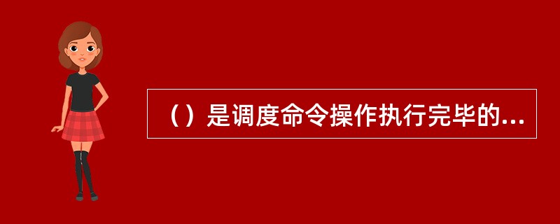 （）是调度命令操作执行完毕的根据