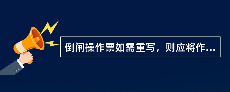 倒闸操作票如需重写，则应将作废的操作票保存，并盖如下哪一章？（）