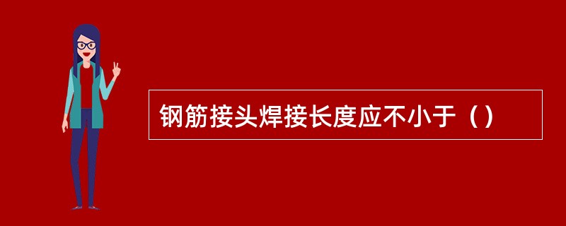 钢筋接头焊接长度应不小于（）