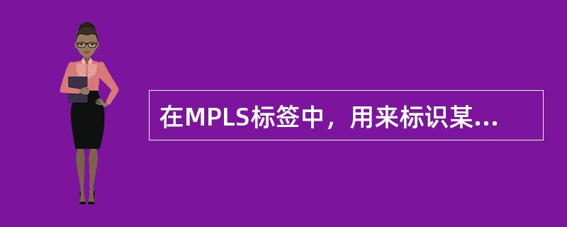 在MPLS标签中，用来标识某个特定转发等价类的标签占多少个bit（）。