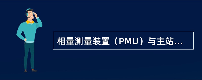 相量测量装置（PMU）与主站数据流管道数据传输方向是（），管理管道数据传输方向是