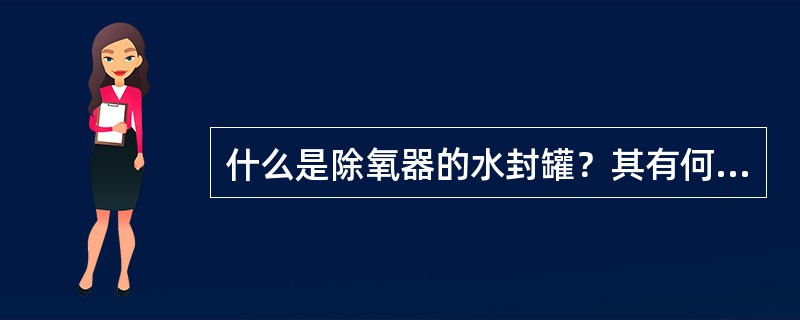 什么是除氧器的水封罐？其有何作用？