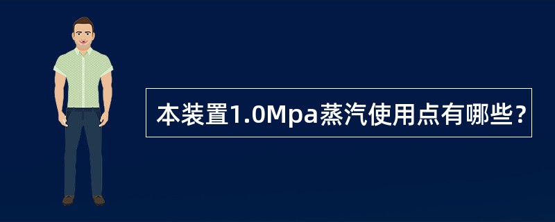 本装置1.0Mpa蒸汽使用点有哪些？