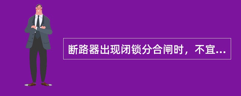 断路器出现闭锁分合闸时，不宜按如下（）方式处理