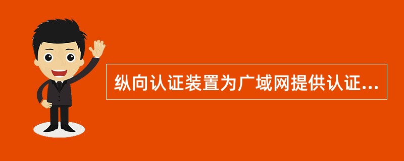 纵向认证装置为广域网提供认证与加密功能，实现数据传输的机密性、完整性保护，同时具