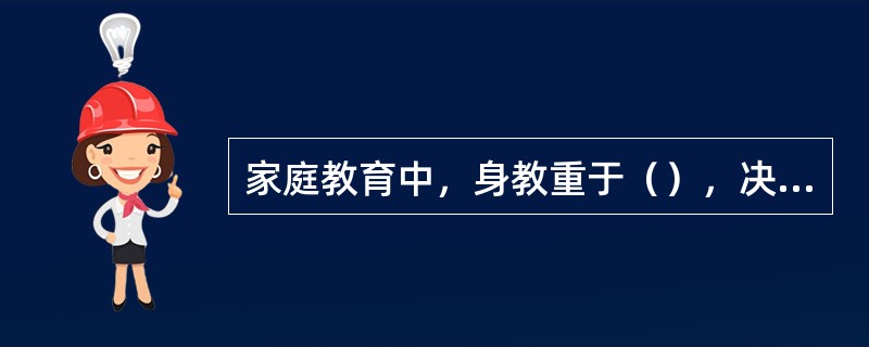 家庭教育中，身教重于（），决定了家长素质在教育中的重要性。