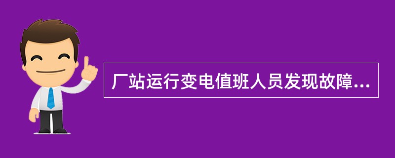 厂站运行变电值班人员发现故障或接到设备故障通知后，应立即（）调度自动化维护人员进