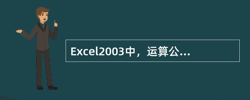 Excel2003中，运算公式的一般形式为（）。