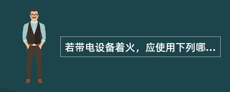 若带电设备着火，应使用下列哪些灭火器灭火？（）