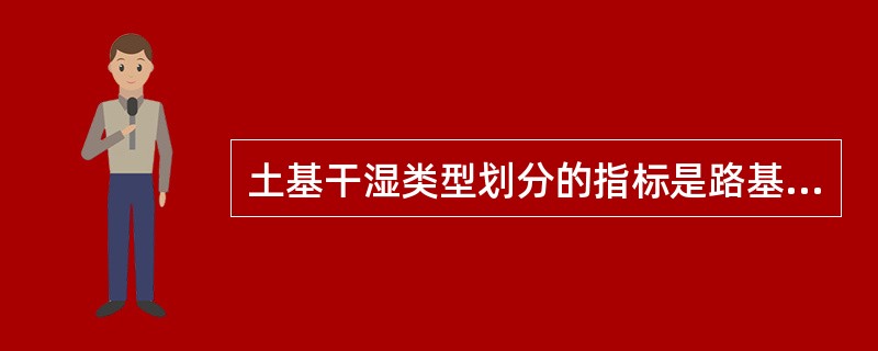 土基干湿类型划分的指标是路基土的相对含水量。