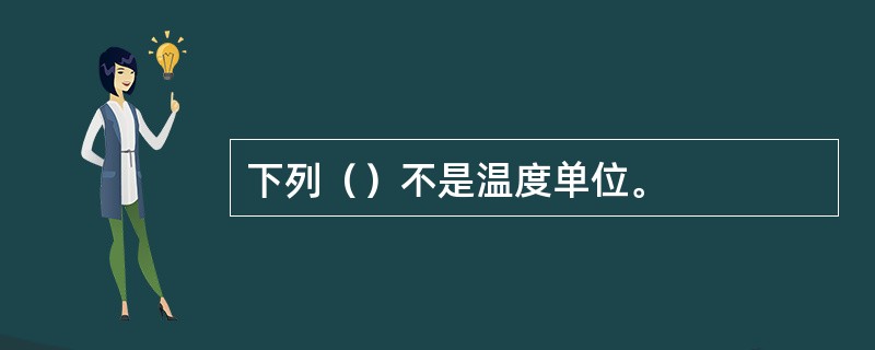 下列（）不是温度单位。