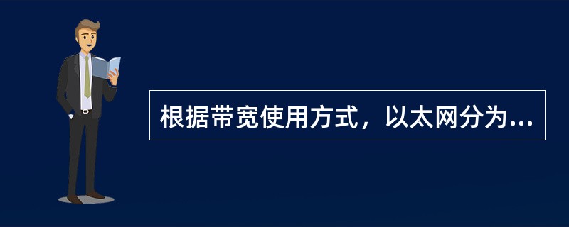 根据带宽使用方式，以太网分为哪几类？各有什么特点？