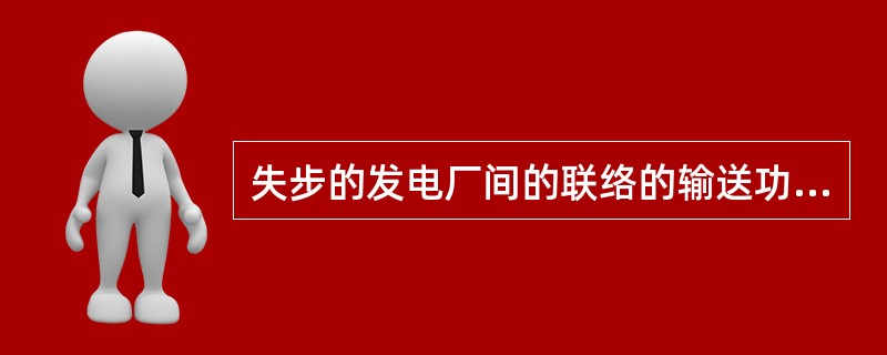 失步的发电厂间的联络的输送功率往复摆动送端系统频率（），受端系统的频率降低并有摆