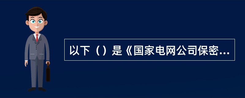 以下（）是《国家电网公司保密工作管理办法》的规定。