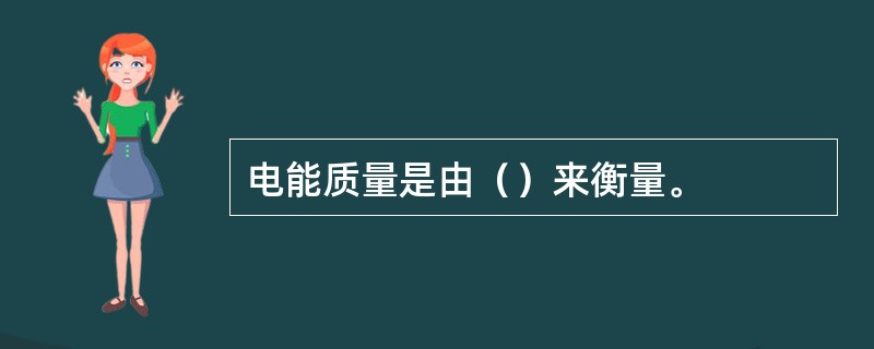 电能质量是由（）来衡量。