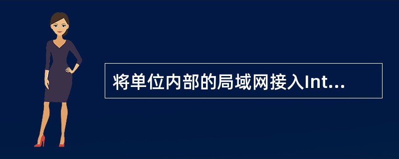 将单位内部的局域网接入Internet（因特网）所需使用的接口设备是（）。