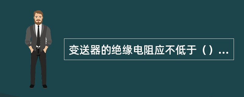 变送器的绝缘电阻应不低于（）MΩ。