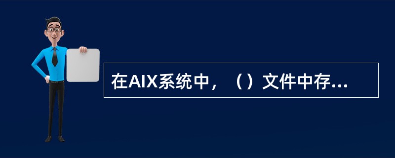 在AIX系统中，（）文件中存放有用户口令信息。