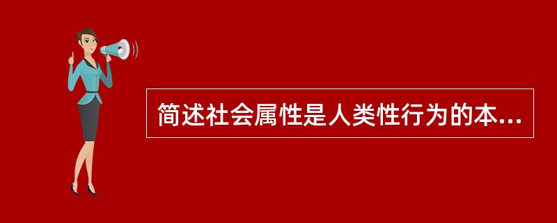 简述社会属性是人类性行为的本质的主要表现。