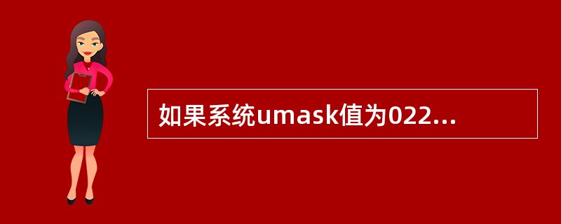 如果系统umask值为022，那么系统默认文件权限应该是（）。