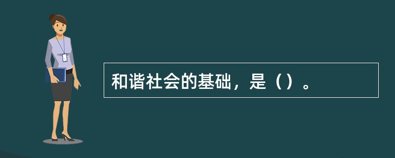 和谐社会的基础，是（）。