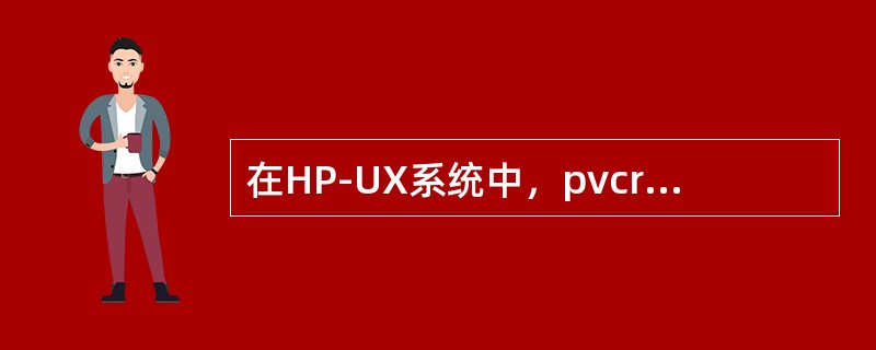 在HP-UX系统中，pvcreate命令在磁盘上创建的保留区有PVRA、VGRA