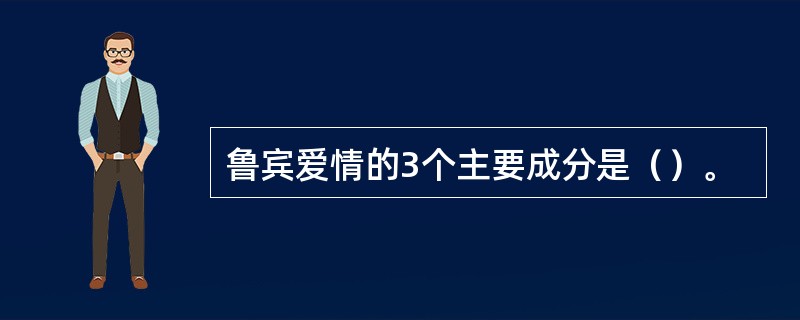 鲁宾爱情的3个主要成分是（）。