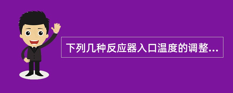 下列几种反应器入口温度的调整方法，哪一个最好（）。