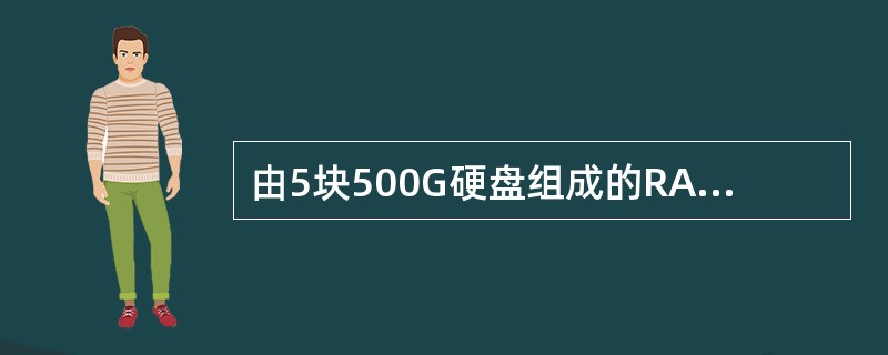 由5块500G硬盘组成的RAID5容量是（）。