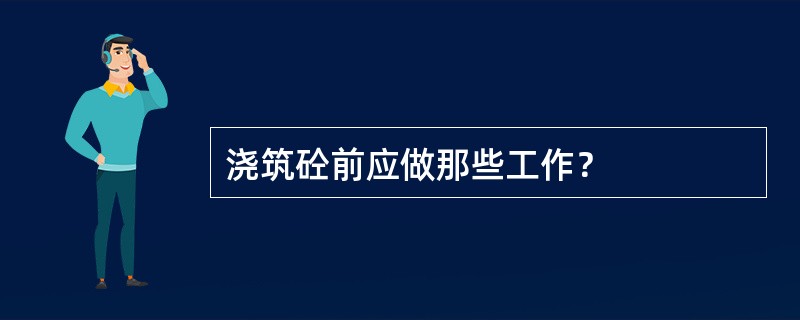 浇筑砼前应做那些工作？