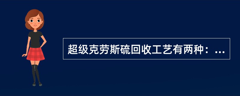 超级克劳斯硫回收工艺有两种：一是（）；另一种是（）。（KHD：工艺基本知识，th