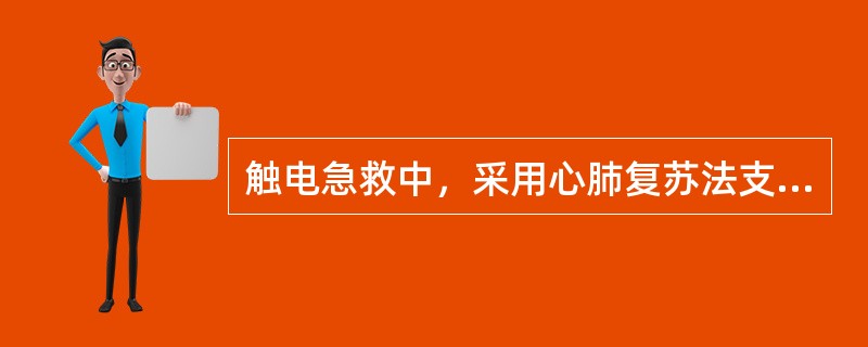 触电急救中，采用心肺复苏法支持生命的基本措施为（）。