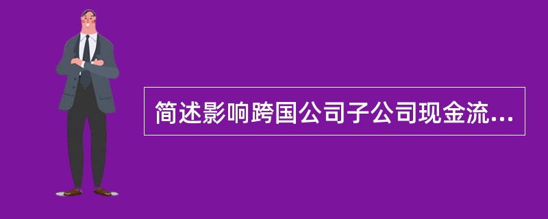 简述影响跨国公司子公司现金流的主要因素。