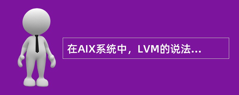 在AIX系统中，LVM的说法正确的是（）。