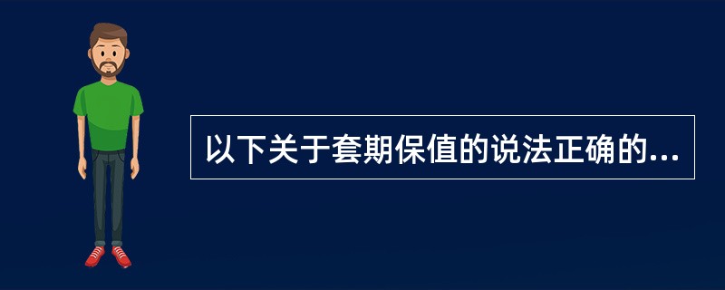 以下关于套期保值的说法正确的是：（）