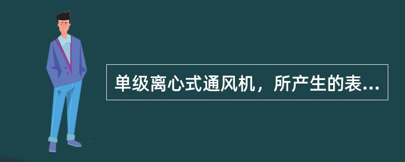 单级离心式通风机，所产生的表压强（）pａ，对气体起（）作用。（KHD：设备使用维