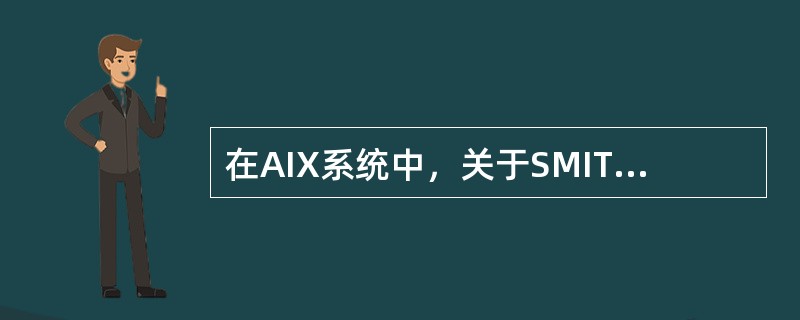 在AIX系统中，关于SMIT说法错误的是（）。