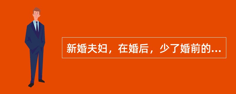 新婚夫妇，在婚后，少了婚前的浪漫，多了（）。