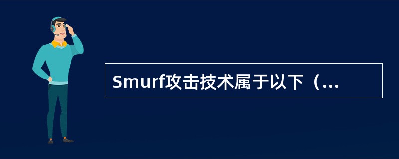 Smurf攻击技术属于以下（）类型的攻击。