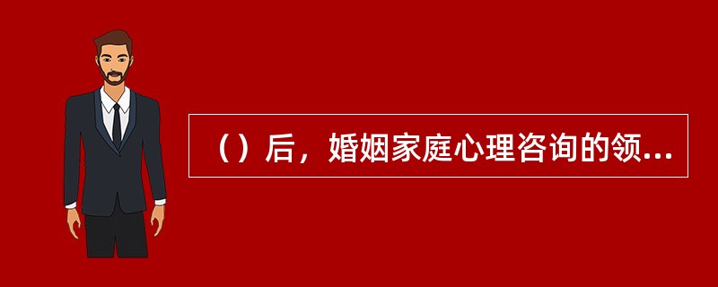 （）后，婚姻家庭心理咨询的领域逐步国际化和职业化，已经发展壮大。