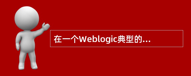 在一个Weblogic典型的生产环境中，（）管理着应用。