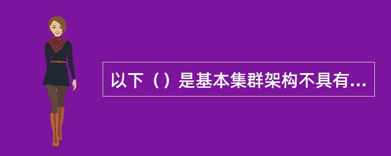 以下（）是基本集群架构不具有的优势。