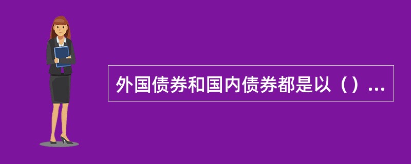 外国债券和国内债券都是以（）货币为面值。