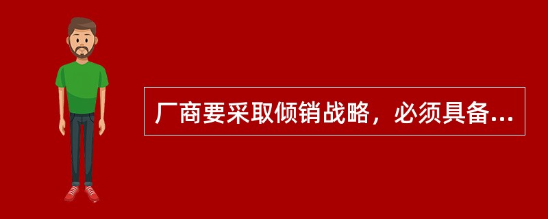 厂商要采取倾销战略，必须具备的条件为（）。